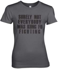 Kvinna Shirtstore | Surely Not Everybody Was Kung Fu Fighting Girly Tee