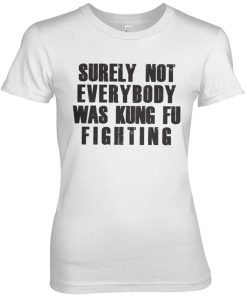 Kvinna Shirtstore | Surely Not Everybody Was Kung Fu Fighting Girly Tee