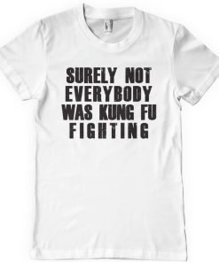 Mann Shirtstore | Surely Not Everybody Was Kung Fu Fighting T-Shirt
